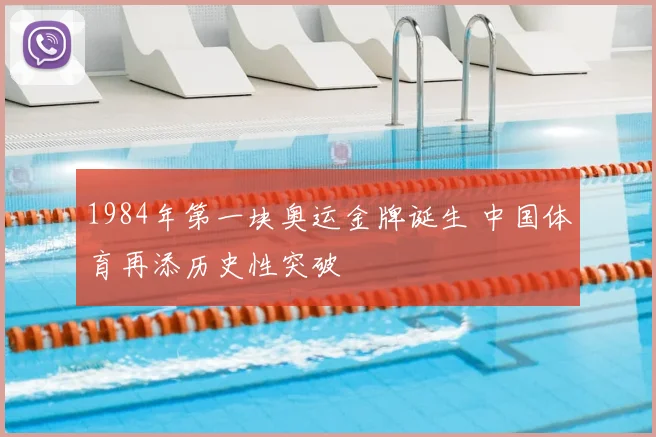 1984年第一块奥运金牌诞生 中国体育再添历史性突破