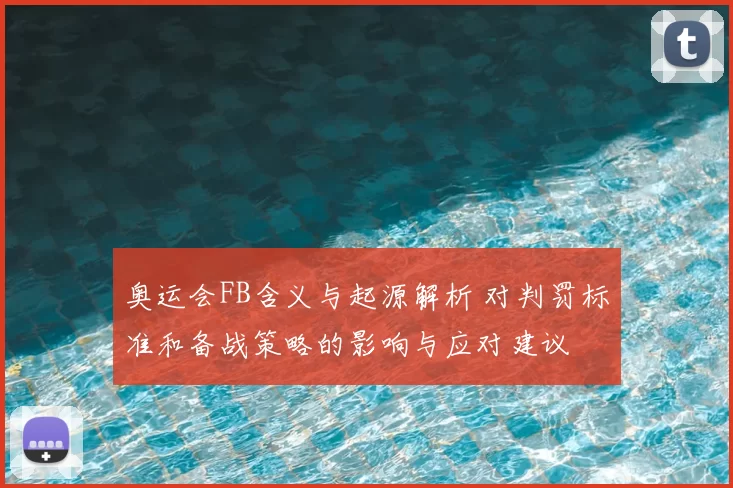 奥运会FB含义与起源解析 对判罚标准和备战策略的影响与应对建议