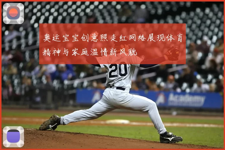 奥运宝宝创意照走红网络展现体育精神与家庭温情新风貌